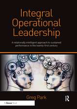 Integral Operational Leadership: A relationally intelligent approach to sustained performance in the twenty-first century