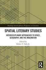 Spatial Literary Studies: Interdisciplinary Approaches to Space, Geography, and the Imagination