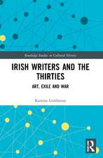 Irish Writers and the Thirties: Art, Exile and War