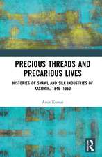 Precious Threads and Precarious Lives: Histories of Shawl and Silk Industries of Kashmir, 1846–1950