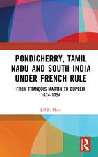 Pondicherry, Tamil Nadu and South India under French Rule: From François Martin to Dupleix 1674-1754