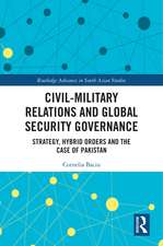 Civil-Military Relations and Global Security Governance: Strategy, Hybrid Orders and the Case of Pakistan