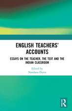 English Teachers’ Accounts: Essays on the Teacher, the Text and the Indian Classroom