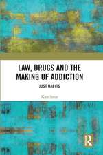 Law, Drugs and the Making of Addiction: Just Habits