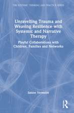 Unravelling Trauma and Weaving Resilience with Systemic and Narrative Therapy: Playful Collaborations with Children, Families and Networks