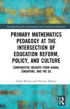 Primary Mathematics Pedagogy at the Intersection of Education Reform, Policy, and Culture: Comparative Insights from Ghana, Singapore, and the US