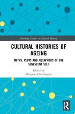 Cultural Histories of Ageing: Myths, Plots and Metaphors of the Senescent Self