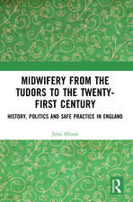 Midwifery from the Tudors to the 21st Century: History, Politics and Safe Practice in England