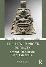 The Lower Niger Bronzes: Beyond Igbo-Ukwu, Ife, and Benin