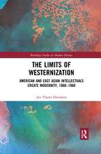 The Limits of Westernization: American and East Asian Intellectuals Create Modernity, 1860 – 1960