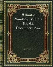 Atlantic Monthly. Vol. 10. No. 62. December. 1862