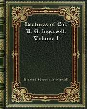 Lectures of Col. R. G. Ingersoll. Volume I