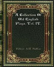 A Collection Of Old English Plays. Vol. IV.