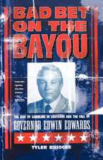 Bad Bet on the Bayou: The Rise and Fall of Gambling in Louisiana and the Fate of Governor Edwin Edwards