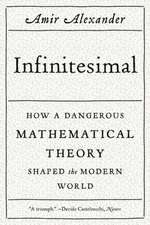 Infinitesimal: How a Dangerous Mathematical Theory Shaped the Modern World