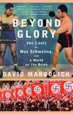Beyond Glory: Joe Louis Vs. Max Schmeling, and a World on the Brink
