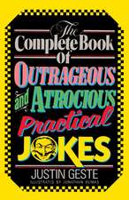 The Complete Book of Outrageous and Atrocious Practical Jokes