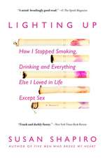 Lighting Up: How I Stopped Smoking, Drinking and Everything Else I Loved in Life Except Sex