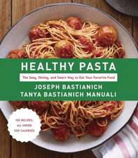 Healthy Pasta: The Sexy, Skinny, and Smart Way to Eat Your Favorite Food