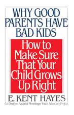 Why Good Parents Have Bad Kids: How to Make Sure That Your Child Grows Up Right