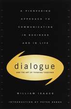 Dialogue and the Art of Thinking Together: A Pioneering Approach to Communicating in Business and in Life