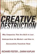 Creative Destruction: Why Companies That Are Built to Last Underperform the Market--And How to Successfully Transform Them