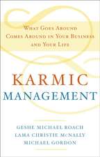 Karmic Management: What Goes Around Comes Around in Your Business and Your Life