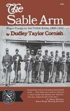 The Sable Arm – Negro Troops in the Union Army, 1861–1865