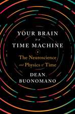 Your Brain Is a Time Machine – The Neuroscience and Physics of Time