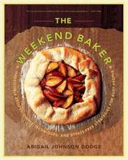 The Weekend Baker – Irresistible Recipes, Simple Techniques and Stress–Free Strategies for Busy People