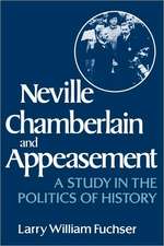 Neville Chamberlain and Appeasement – A Study in the Politics of History