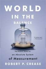 World in the Balance – The Historic Quest for an Absolute System of Measurement