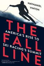 The Fall Line – America`s Rise to Ski Racing`s Summit