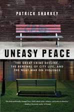 Uneasy Peace – The Great Crime Decline, the Renewal of City Life, and the Next War on Violence