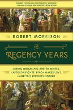 The Regency Years – During Which Jane Austen Writes, Napoleon Fights, Byron Makes Love, and Britain Becomes Modern