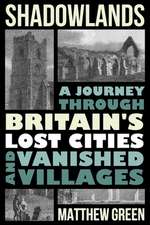 Shadowlands – A Journey Through Britain`s Lost Cities and Vanished Villages