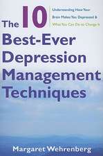 The 10 Best-Ever Depression Management Techniques: Understanding How Your Brain Makes You Depressed and What You Can Do to Change It