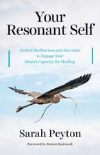 Your Resonant Self – Guided Meditations and Exercises to Engage Your Brain`s Capacity for Healing