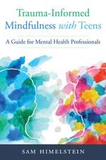 Trauma–Informed Mindfulness With Teens – A Guide for Mental Health Professionals