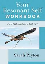 Your Resonant Self Workbook – From Self–sabotage to Self–care