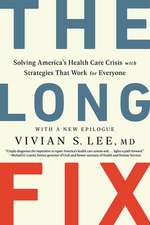 The Long Fix – Solving America`s Health Care Crisis with Strategies that Work for Everyone