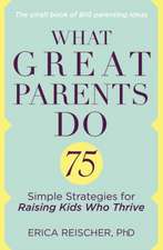 What Great Parents Do: 75 Simple Strategies for Raising Fantastic Kids