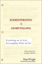 Screenwriting Is Storytelling: Creating an A-List Screenplay That Sells!