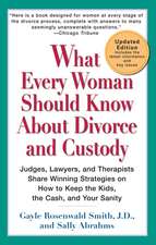 What Every Woman Should Know about Divorce and Custody: Judges, Lawyers, and Therapists Share Winning Strategies on How to Keep the Kids, the Cash, an