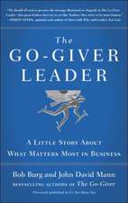 The Go-Giver Leader: A Little Story about What Matters Most in Business