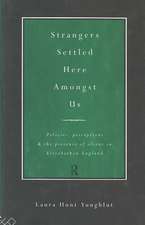 Strangers Settled Here Amongst Us: Policies, Perceptions and the Presence of Aliens in Elizabethan England