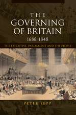 The Governing of Britain, 1688-1848: The Executive, Parliament and the People