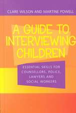 A Guide to Interviewing Children: Essential Skills for Counsellors, Police Lawyers and Social Workers