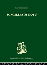 Sorcerers of Dobu: The social anthropology of the Dobu Islanders of the Western Pacific