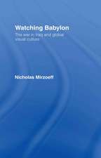 Watching Babylon: The War in Iraq and Global Visual Culture